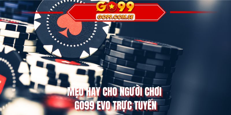 Mẹo hay cho người chơi GO99 EVO trực tuyến