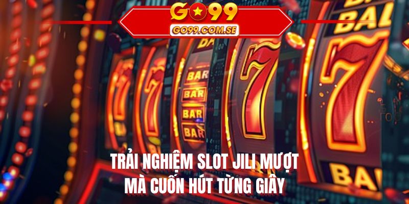 Trải nghiệm slot jili mượt mà cuốn hút từng giây